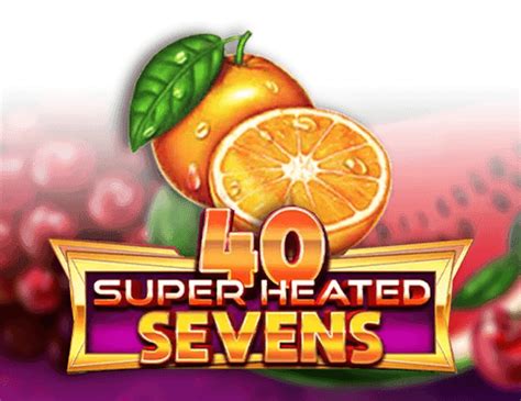 Jogar 40 Super Heated Sevens No Modo Demo